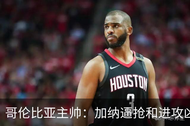 哥伦比亚主帅：加纳逼抢和进攻凶悍 期待迪亚斯挺身而出取得进球
