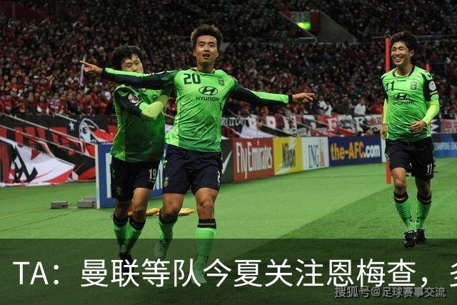 TA：曼联等队今夏关注恩梅查，多特以安德森为例对其估价1.2亿欧